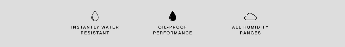 Instantly water resistant, oil-proof performance, all humidity ranges