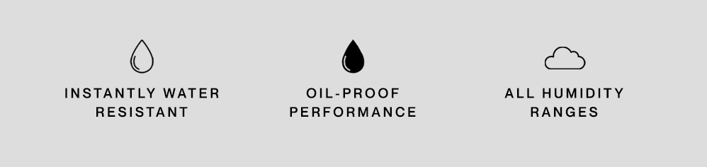 Instantly water resistant, oil-proof performance, all humidity ranges